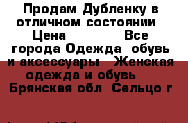 Продам Дубленку в отличном состоянии › Цена ­ 15 000 - Все города Одежда, обувь и аксессуары » Женская одежда и обувь   . Брянская обл.,Сельцо г.